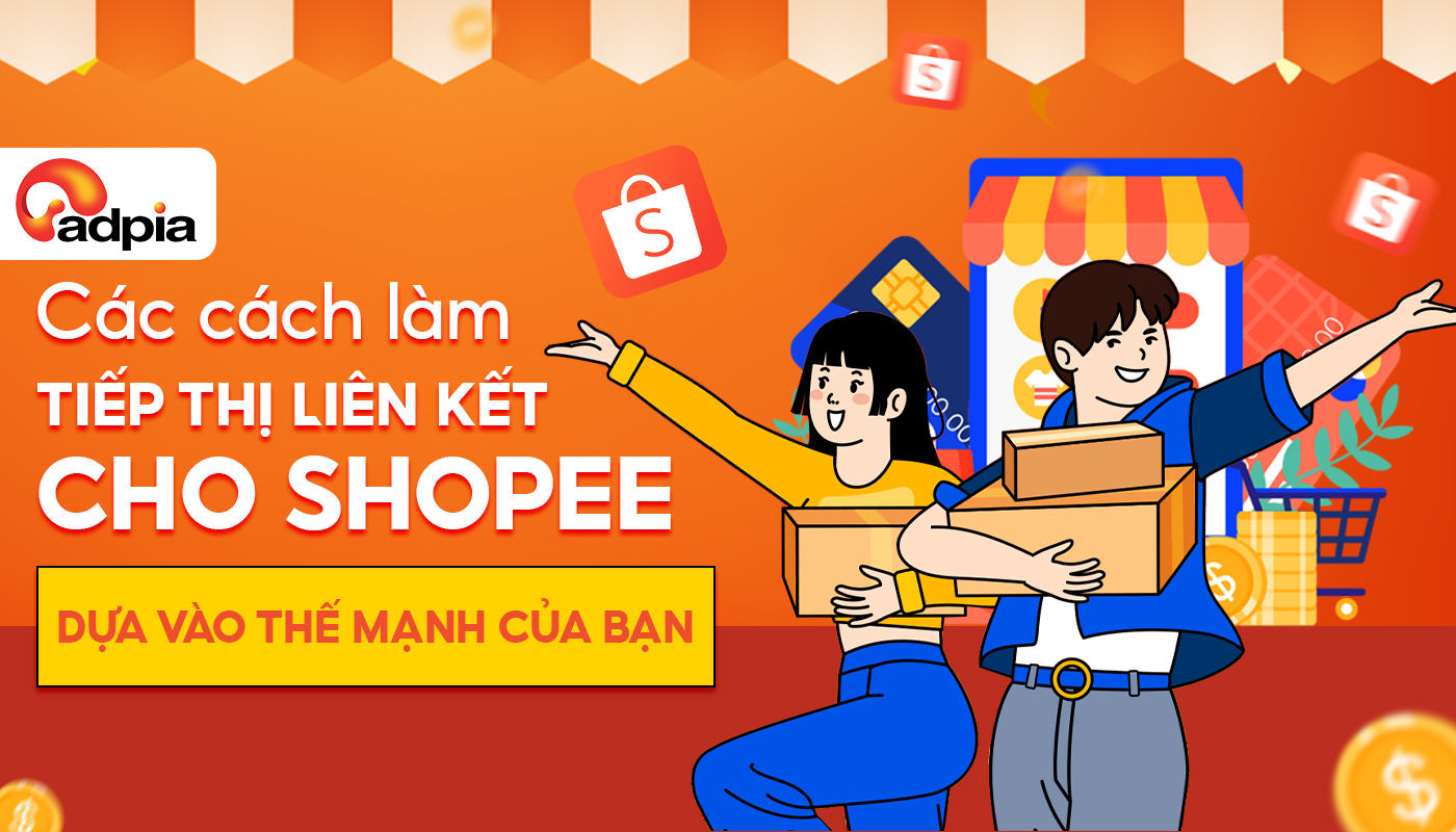 Các cách làm tiếp thị liên kết cho Shopee dựa vào thế mạnh của bạn
